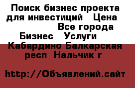 Поиск бизнес-проекта для инвестиций › Цена ­ 2 000 000 - Все города Бизнес » Услуги   . Кабардино-Балкарская респ.,Нальчик г.